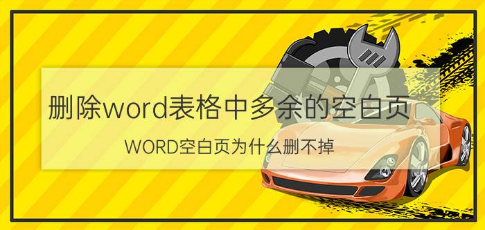 删除word表格中多余的空白页 WORD空白页为什么删不掉？